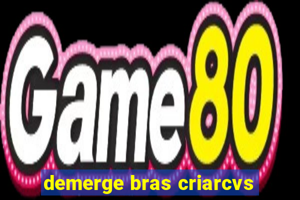 demerge bras criarcvs